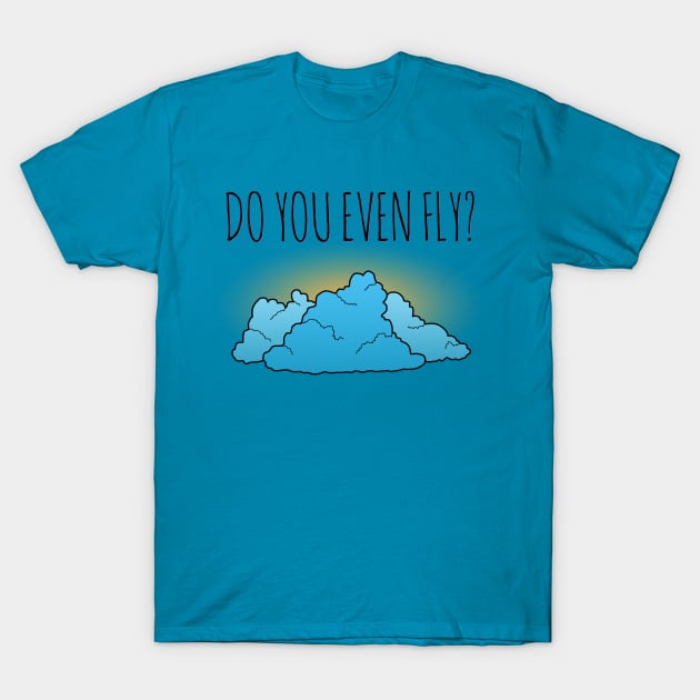 Do You Even Fly? T-Shirt by TheWanderingFools